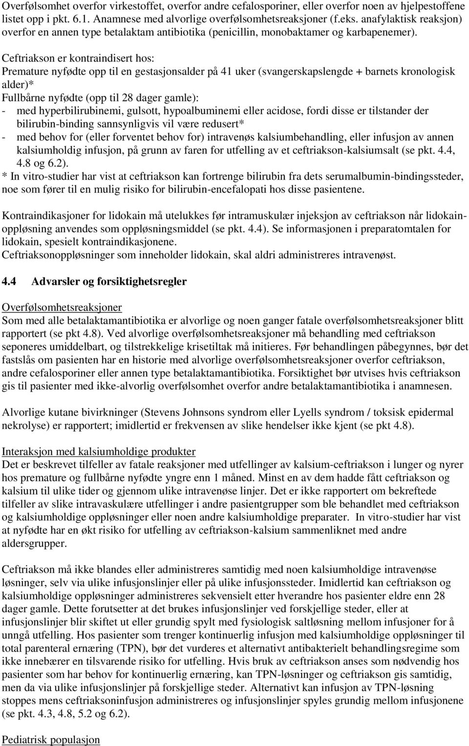 Ceftriakson er kontraindisert hos: Premature nyfødte opp til en gestasjonsalder på 41 uker (svangerskapslengde + barnets kronologisk alder)* Fullbårne nyfødte (opp til 28 dager gamle): - med