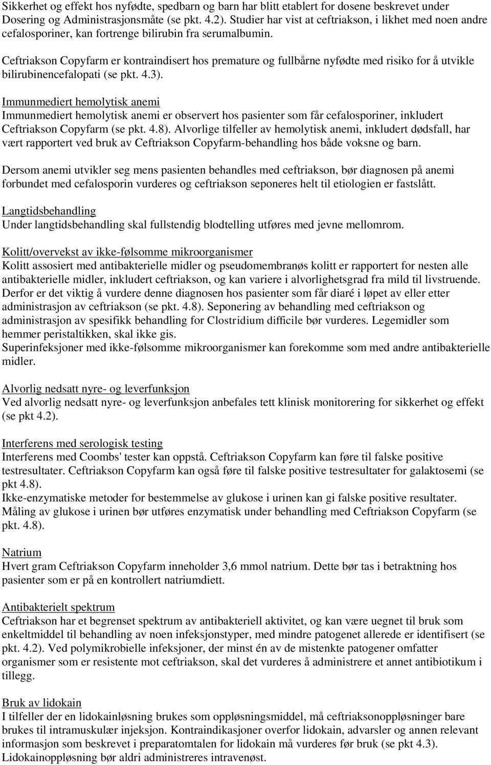 Ceftriakson Copyfarm er kontraindisert hos premature og fullbårne nyfødte med risiko for å utvikle bilirubinencefalopati (se pkt. 4.3).