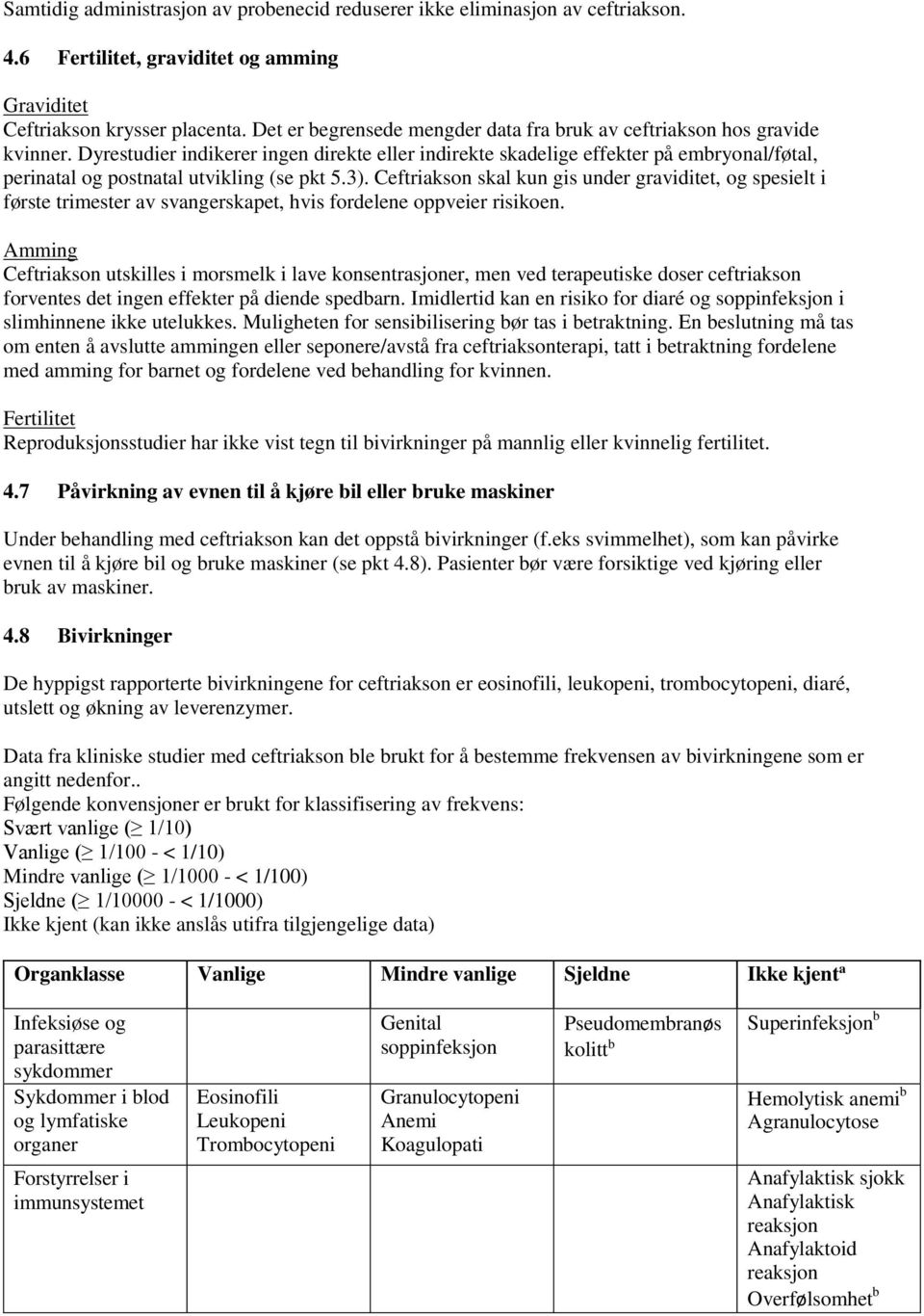 Dyrestudier indikerer ingen direkte eller indirekte skadelige effekter på embryonal/føtal, perinatal og postnatal utvikling (se pkt 5.3).