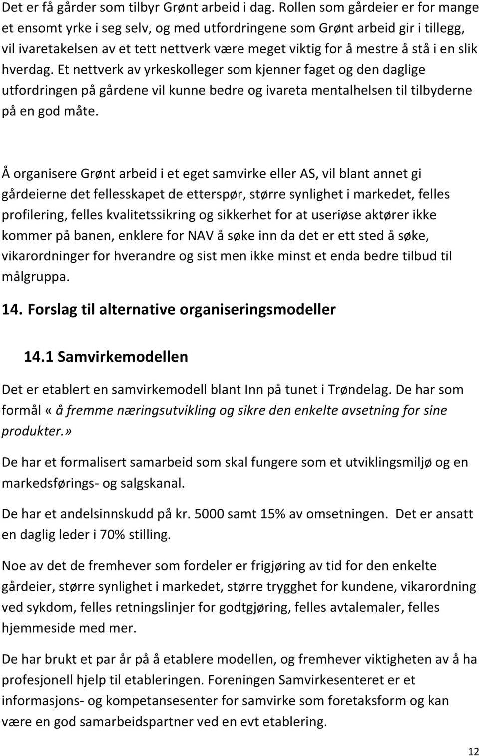 hverdag. Et nettverk av yrkeskolleger som kjenner faget og den daglige utfordringen på gårdene vil kunne bedre og ivareta mentalhelsen til tilbyderne på en god måte.