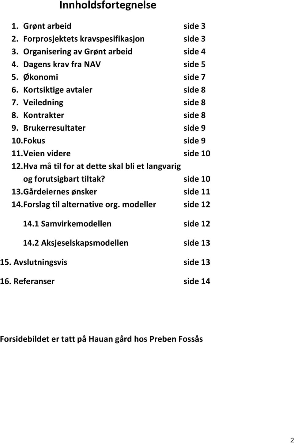 Hva må til for at dette skal bli et langvarig og forutsigbart tiltak? side 10 13. Gårdeiernes ønsker side 11 14. Forslag til alternative org. modeller side 12 14.