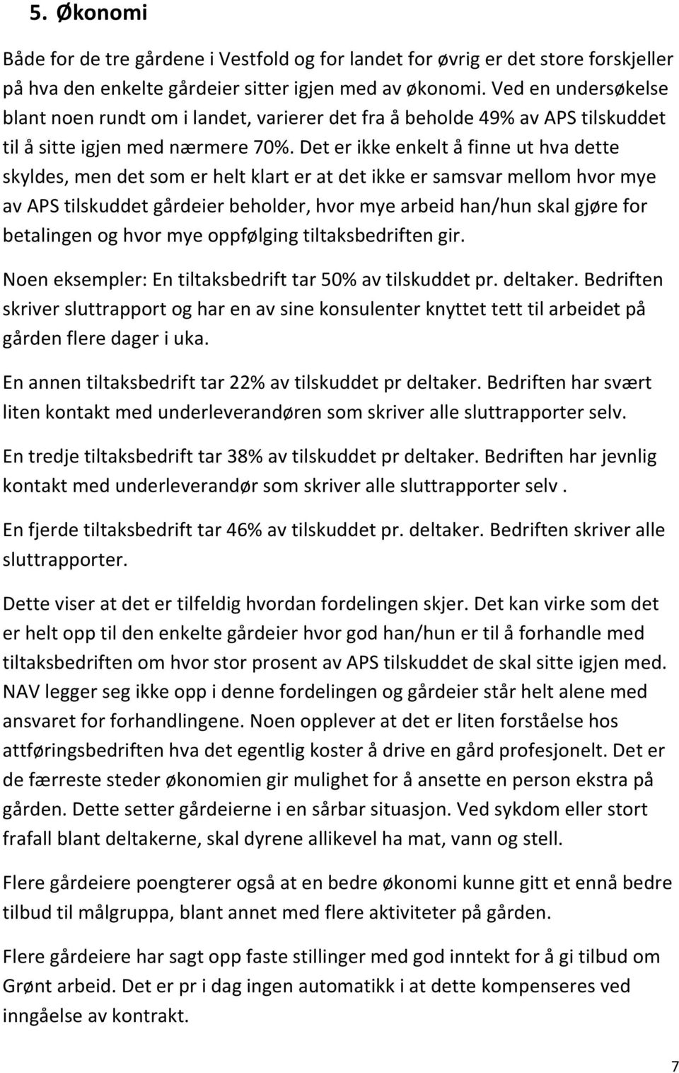 Det er ikke enkelt å finne ut hva dette skyldes, men det som er helt klart er at det ikke er samsvar mellom hvor mye av APS tilskuddet gårdeier beholder, hvor mye arbeid han/hun skal gjøre for