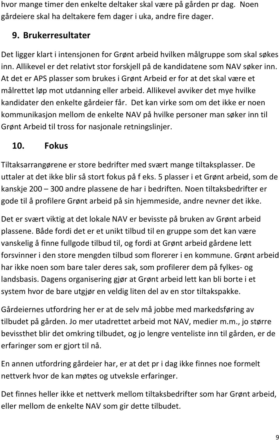 At det er APS plasser som brukes i Grønt Arbeid er for at det skal være et målrettet løp mot utdanning eller arbeid. Allikevel avviker det mye hvilke kandidater den enkelte gårdeier får.