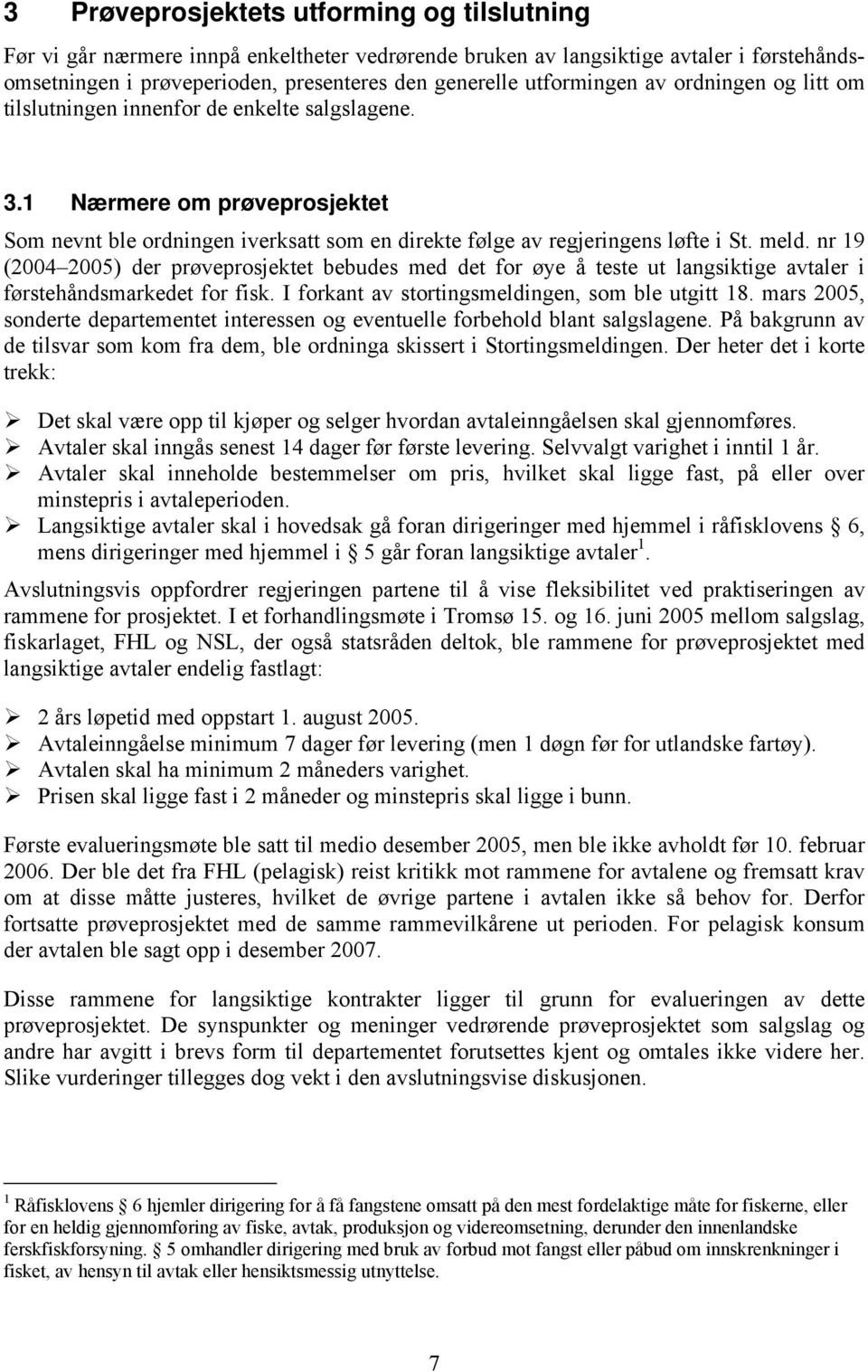 meld. nr 19 (2004 2005) der prøveprosjektet bebudes med det for øye å teste ut langsiktige avtaler i førstehåndsmarkedet for fisk. I forkant av stortingsmeldingen, som ble utgitt 18.