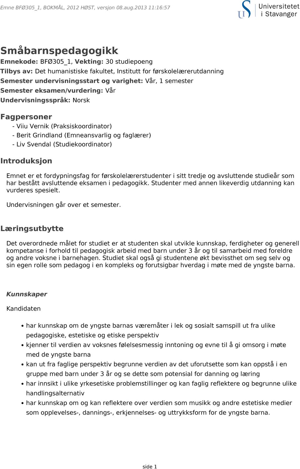 semester Semester eksamen/vurdering: Vår Undervisningsspråk: Norsk Fagpersoner - Viiu Vernik (Praksiskoordinator) - Berit Grindland (Emneansvarlig og faglærer) - Liv Svendal (Studiekoordinator)