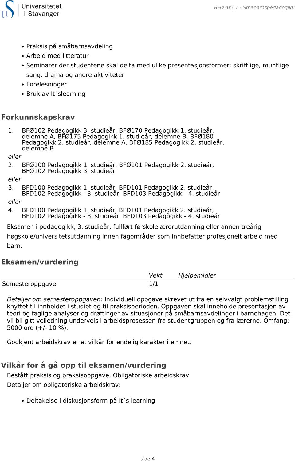 studieår, delemne B, BFØ180 Pedagogikk 2. studieår, delemne A, BFØ185 Pedagogikk 2. studieår, delemne B eller 2. BFØ100 Pedagogikk 1. studieår, BFØ101 Pedagogikk 2. studieår, BFØ102 Pedagogikk 3.