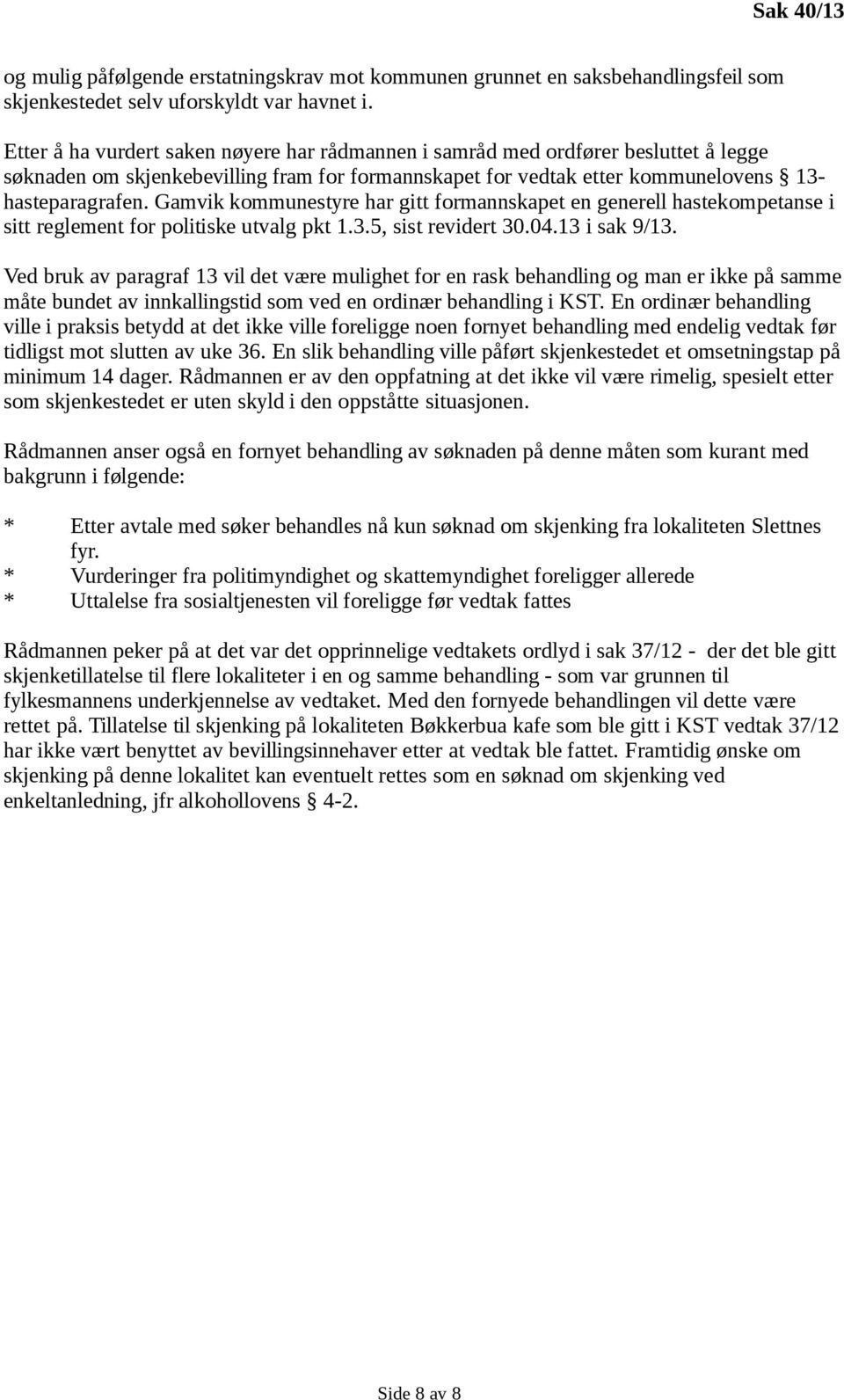 Gamvik kommunestyre har gitt formannskapet en generell hastekompetanse i sitt reglement for politiske utvalg pkt 1.3.5, sist revidert 30.04.13 i sak 9/13.