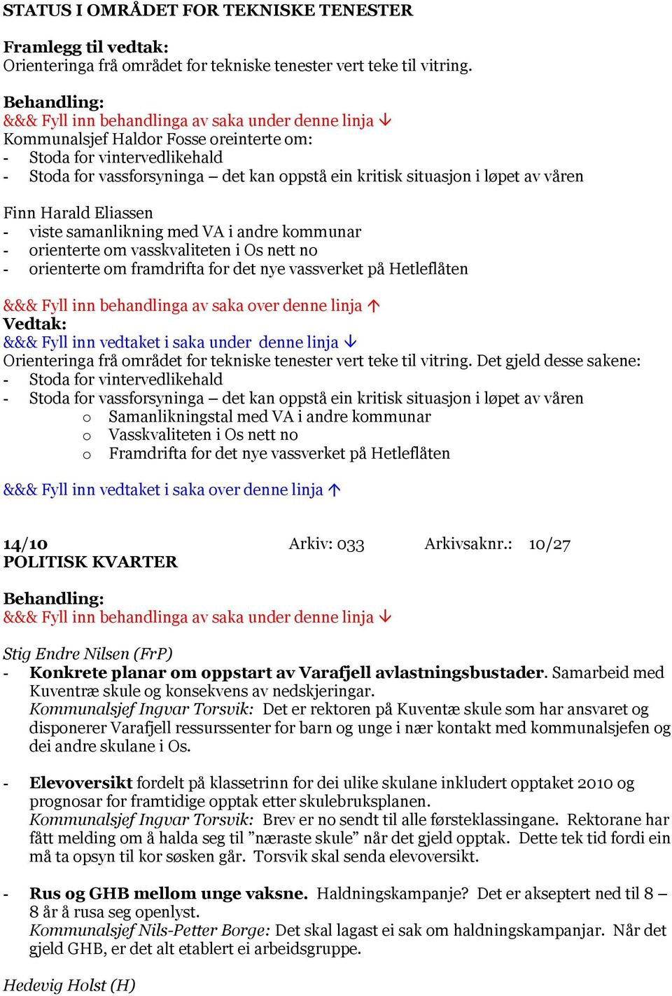 VA i andre kommunar - orienterte om vasskvaliteten i Os nett no - orienterte om framdrifta for det nye vassverket på Hetleflåten Orienteringa frå området for tekniske tenester vert teke til vitring.