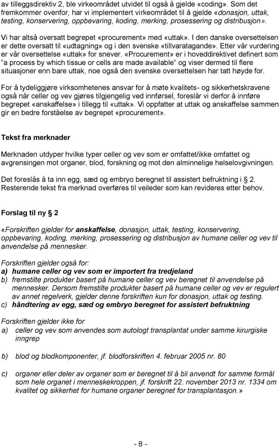 Vi har altså oversatt begrepet «procurement» med «uttak». I den danske oversettelsen er dette oversatt til «udtagning» og i den svenske «tillvaratagande».