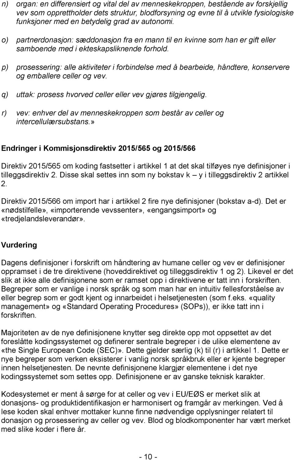 p) prosessering: alle aktiviteter i forbindelse med å bearbeide, håndtere, konservere og emballere celler og vev. q) uttak: prosess hvorved celler eller vev gjøres tilgjengelig.