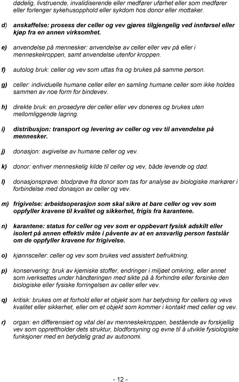 e) anvendelse på mennesker: anvendelse av celler eller vev på eller i menneskekroppen, samt anvendelse utenfor kroppen. f) autolog bruk: celler og vev som uttas fra og brukes på samme person.