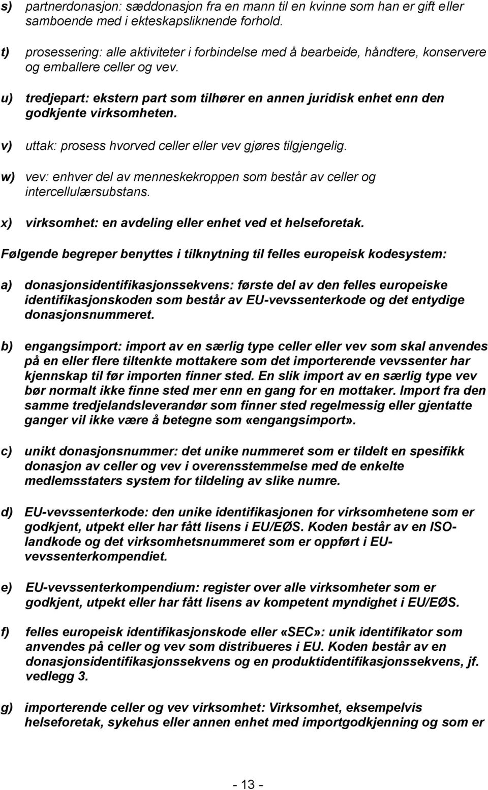 u) tredjepart: ekstern part som tilhører en annen juridisk enhet enn den godkjente virksomheten. v) uttak: prosess hvorved celler eller vev gjøres tilgjengelig.