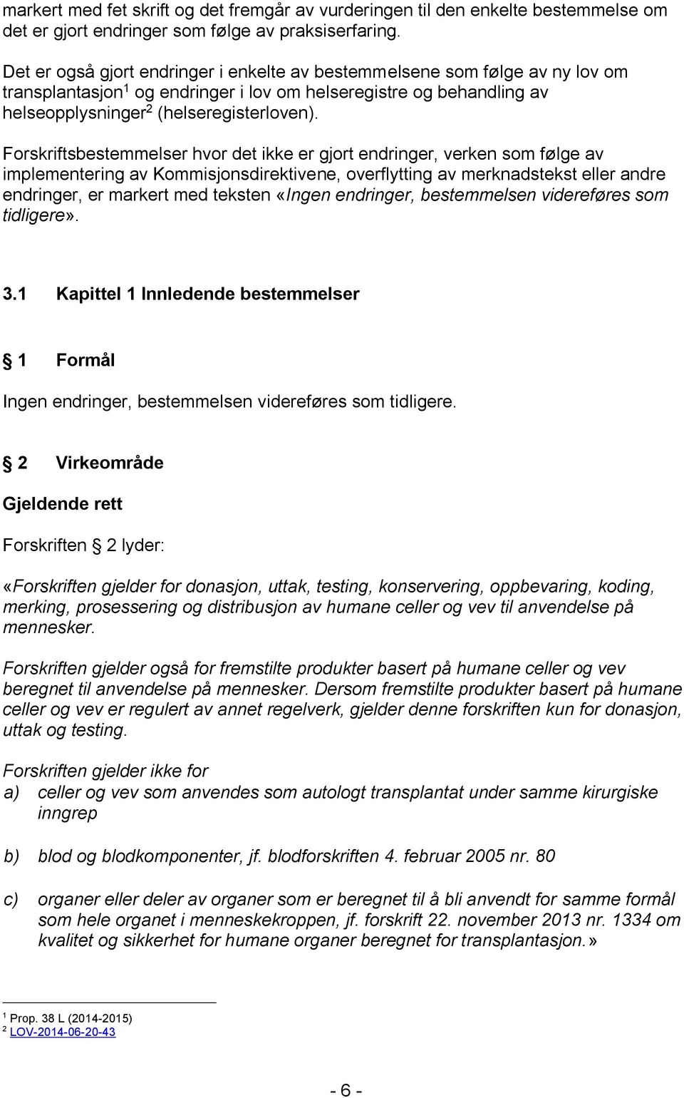 Forskriftsbestemmelser hvor det ikke er gjort endringer, verken som følge av implementering av Kommisjonsdirektivene, overflytting av merknadstekst eller andre endringer, er markert med teksten