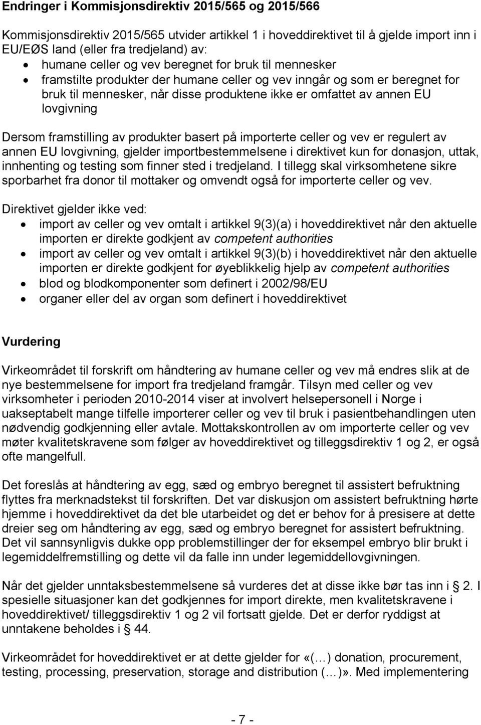 framstilling av produkter basert på importerte celler og vev er regulert av annen EU lovgivning, gjelder importbestemmelsene i direktivet kun for donasjon, uttak, innhenting og testing som finner