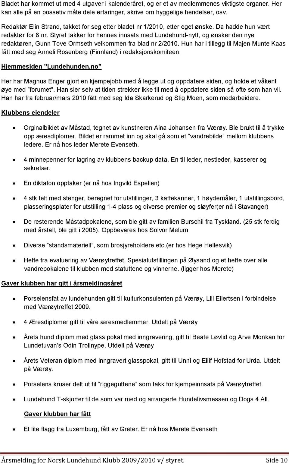 Styret takker for hennes innsats med Lundehund-nytt, og ønsker den nye redaktøren, Gunn Tove Ormseth velkommen fra blad nr 2/2010.