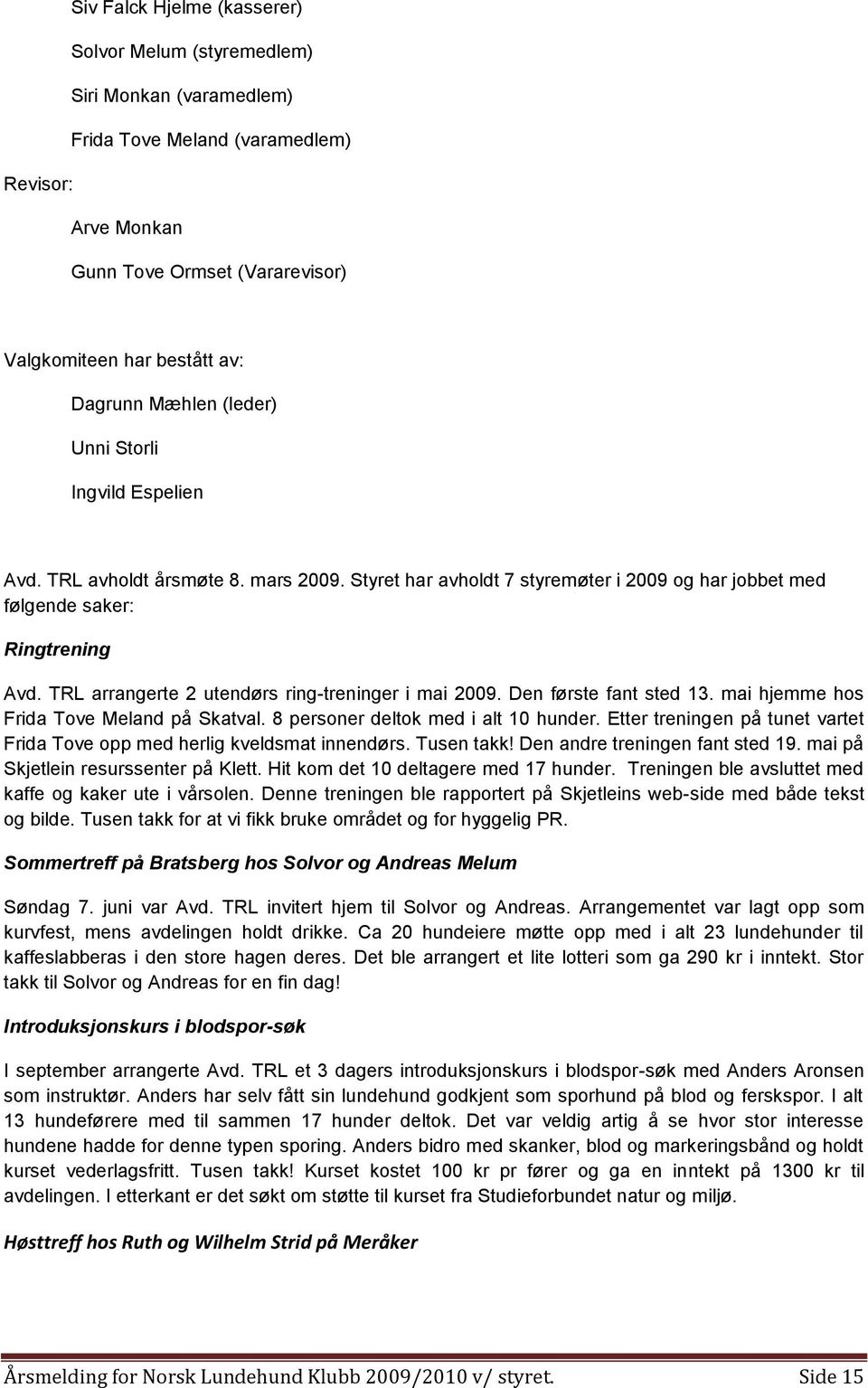 TRL arrangerte 2 utendørs ring-treninger i mai 2009. Den første fant sted 13. mai hjemme hos Frida Tove Meland på Skatval. 8 personer deltok med i alt 10 hunder.