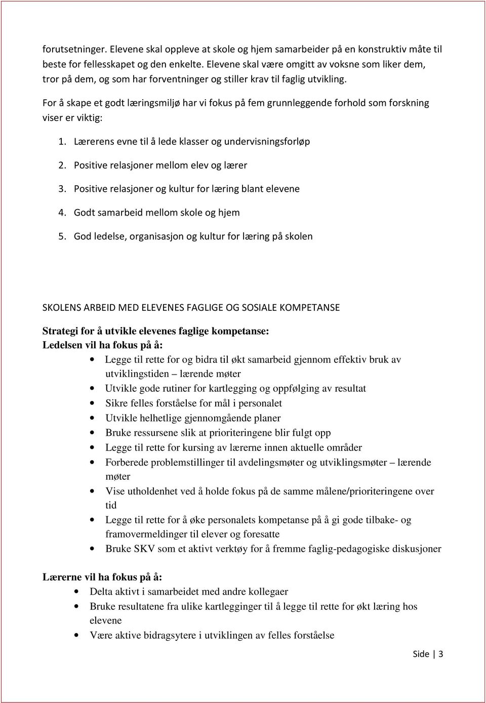 For å skape et godt læringsmiljø har vi fokus på fem grunnleggende forhold som forskning viser er viktig: 1. Lærerens evne til å lede klasser og undervisningsforløp 2.