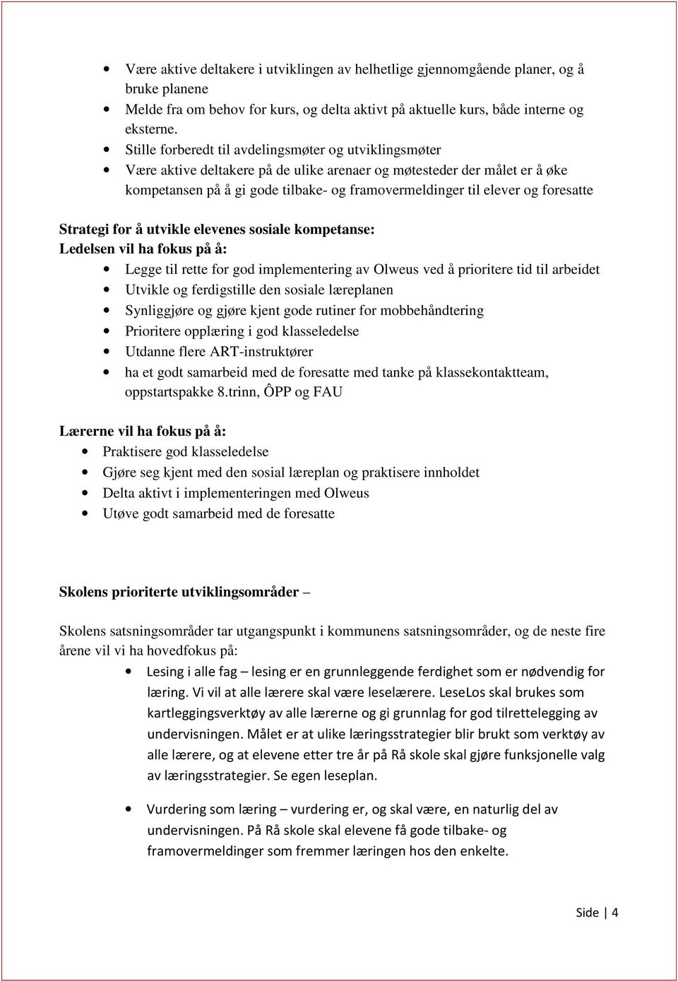 foresatte Strategi for å utvikle elevenes sosiale kompetanse: Ledelsen vil ha fokus på å: Legge til rette for god implementering av Olweus ved å prioritere tid til arbeidet Utvikle og ferdigstille