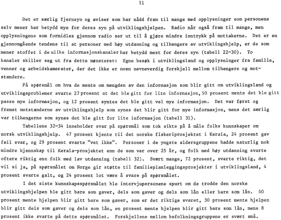 Det er en gjennomgående tendens til at personer med hy utdanning og tilhengere av utviklingshjelp, er de som mener stoffet i de ulike informasjonskanalerhar betydd mest for deres syn (tabell 22-30).