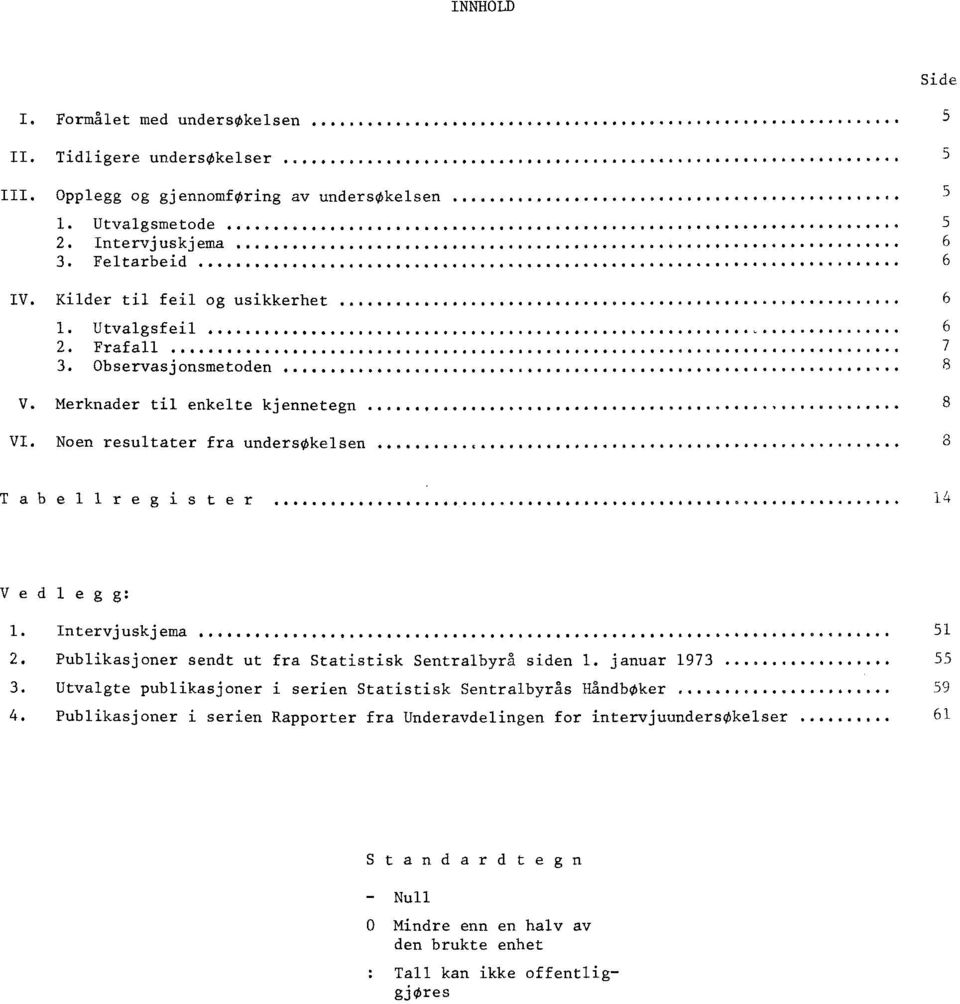 Noen resultater fra undersøkelsen 8 Tabellregister 14 Vedlegg: 1. Intervjuskjema 51 2. Publikasjoner sendt ut fra Statistisk Sentralbyrå siden 1. januar 1973 55 3.