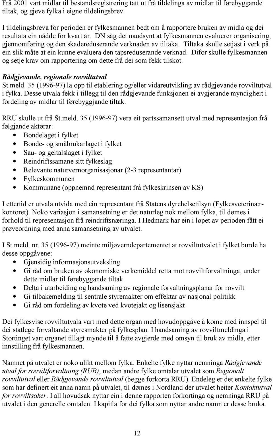 DN såg det naudsynt at fylkesmannen evaluerer organisering, gjennomføring og den skadereduserande verknaden av tiltaka.