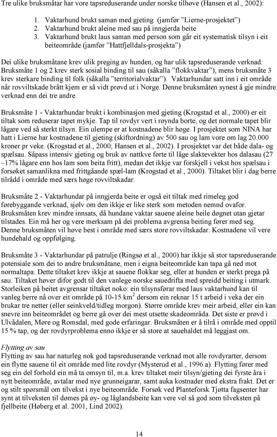 Vaktarhund brukt laus saman med person som går eit systematisk tilsyn i eit beiteområde (jamfør Hattfjelldals-prosjekta ) Dei ulike bruksmåtane krev ulik preging av hunden, og har ulik