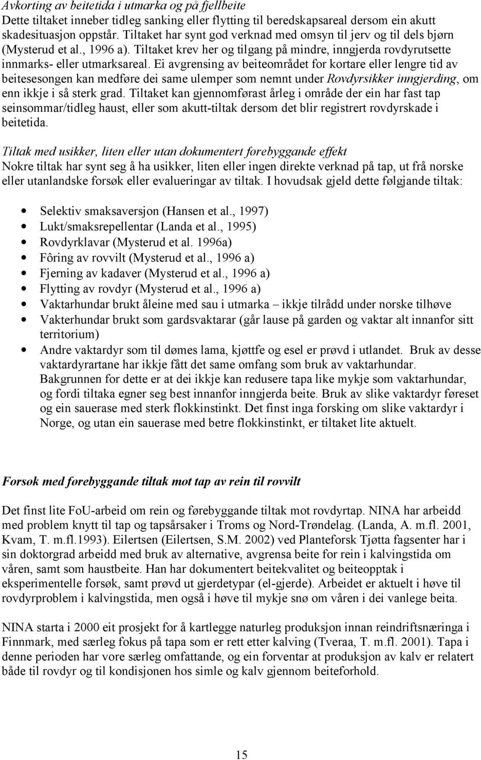 Ei avgrensing av beiteområdet for kortare eller lengre tid av beitesesongen kan medføre dei same ulemper som nemnt under Rovdyrsikker inngjerding, om enn ikkje i så sterk grad.