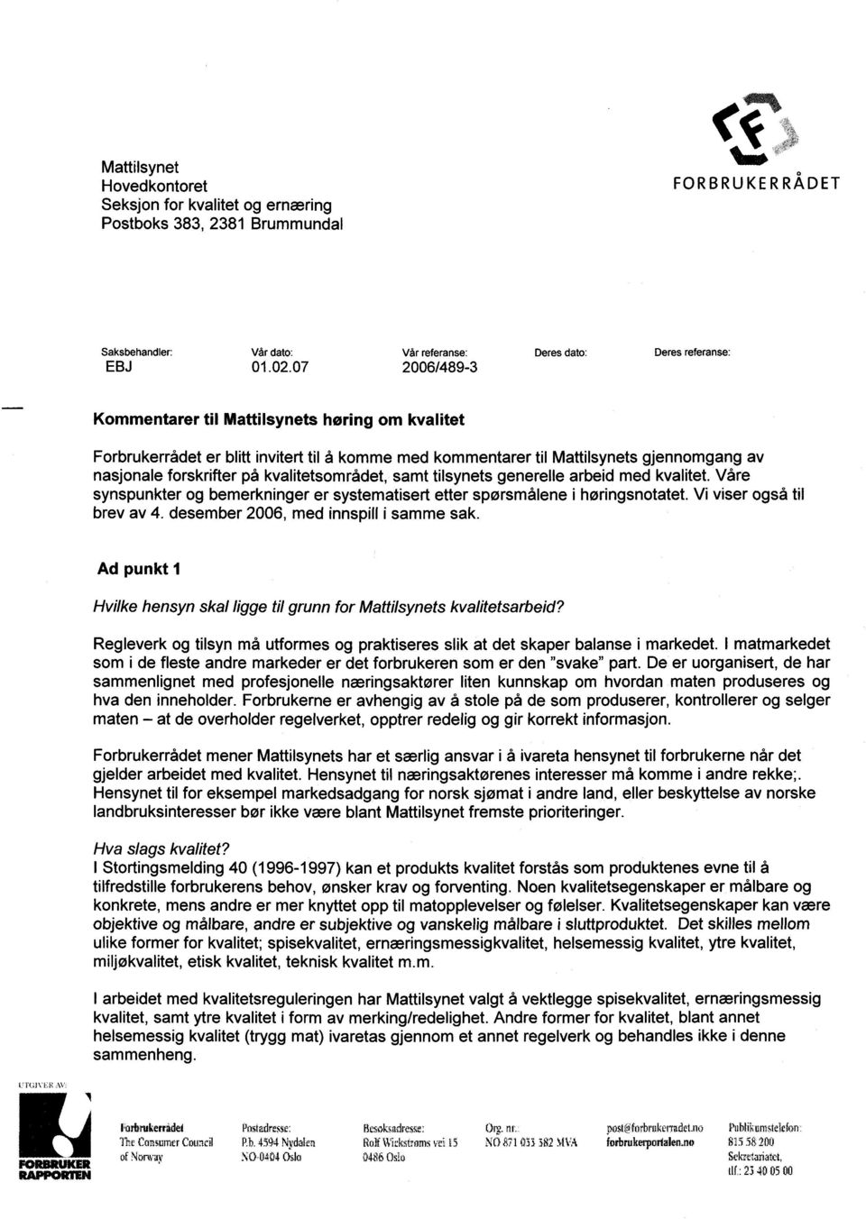 samt tilsynets generelle arbeid med kvalitet. Våre synspunkter og bemerkninger er systematisert etter spørsmålene i høringsnotatet. Vi viser også til brev av 4.