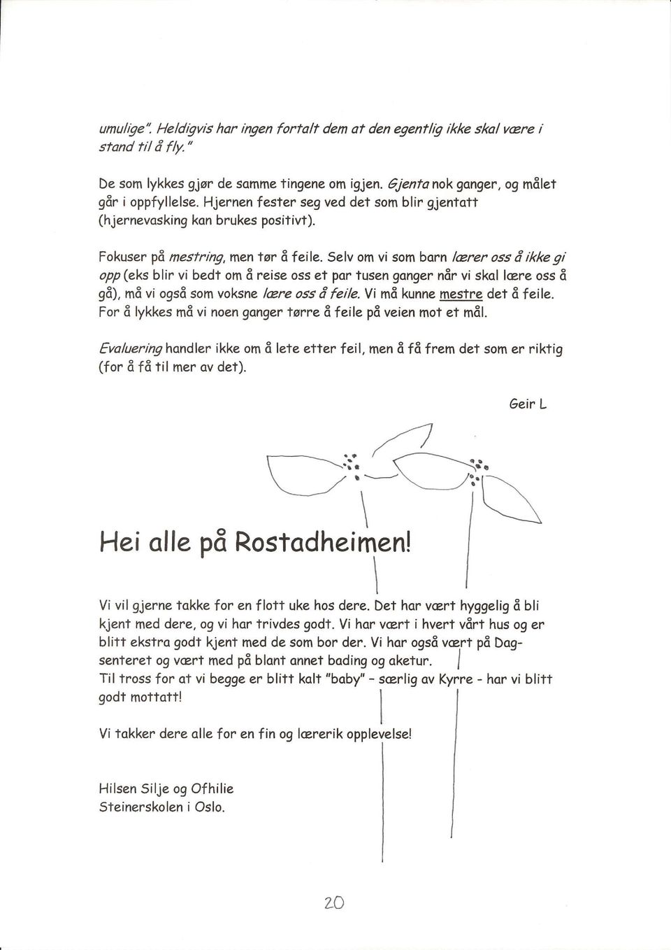 Selv om vi som born lerer oss d ikke gi opp (els blir vi bedt om 6 reise oss et pcr tusen gonge ndr vi skol lcare oss 6 98), md vi ogs6 som voksne lere oss d feile. Vi md kunne mestre det 6 feile.