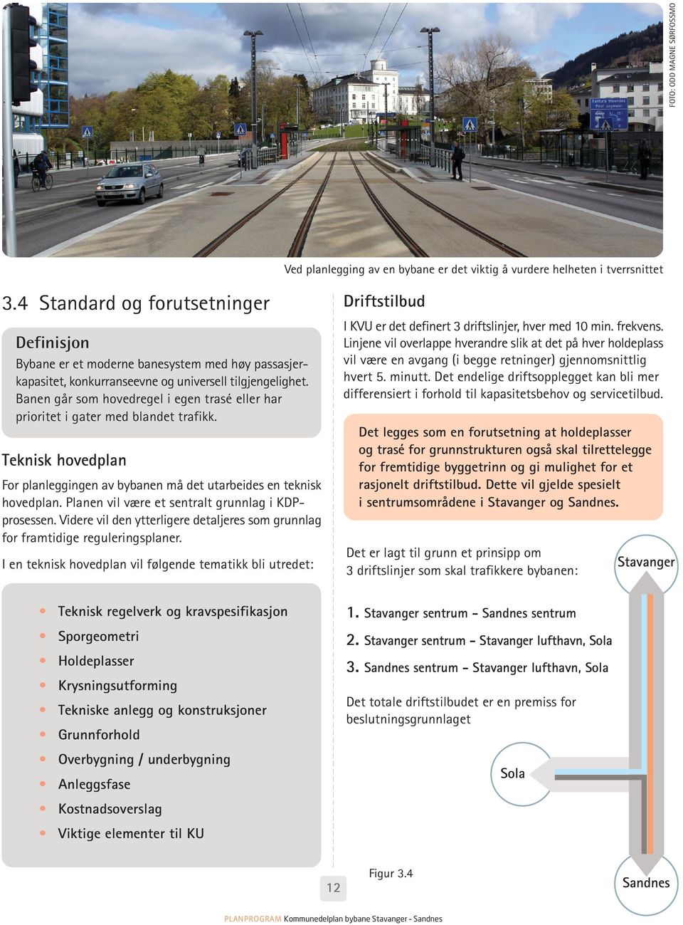 Linjene vil overlappe hverandre slik at det på hver holdeplass vil være en avgang (i begge retninger) gjennomsnittlig hvert 5. minutt.