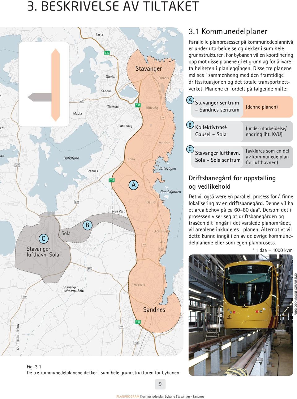 grunnstrukturen. For bybanen vil en koordinering opp mot disse planene gi et grunnlag for å ivareta helheten i planleggingen.