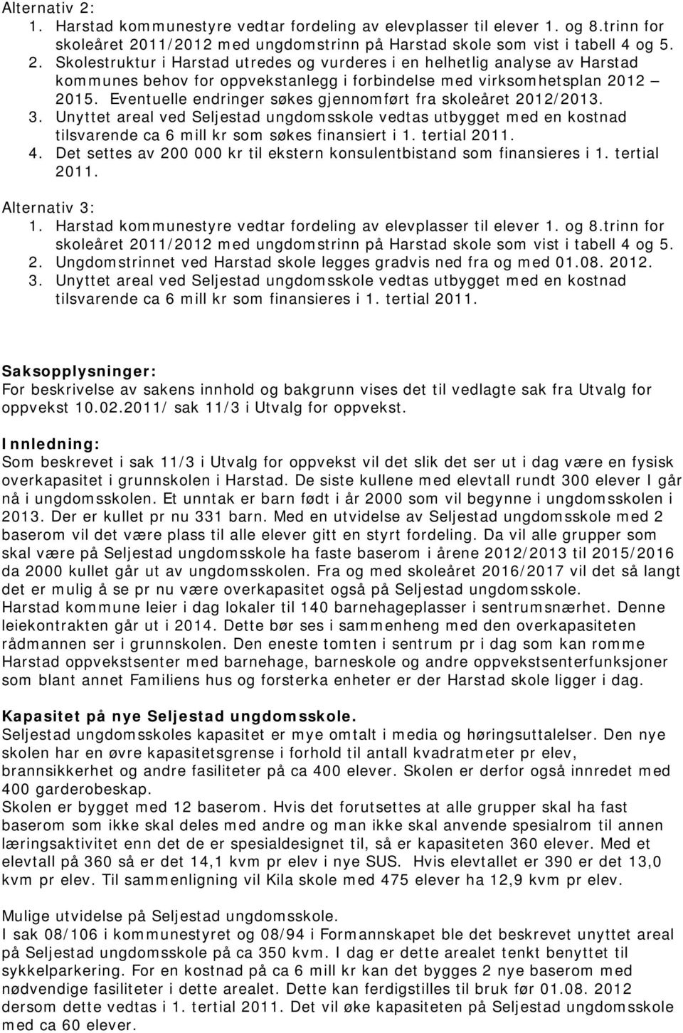 tertial 2011. 4. Det settes av 200 000 kr til ekstern konsulentbistand som finansieres i 1. tertial 2011. Alternativ 3: 1. Harstad kommunestyre vedtar fordeling av elevplasser til elever 1. og 8.