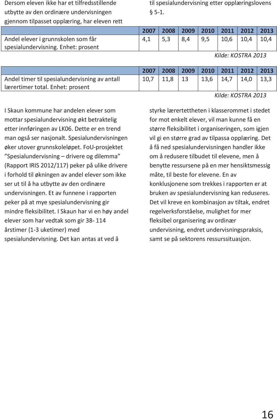 Enhet: prosent I Skaun kommune har andelen elever som mottar spesialundervisning økt betraktelig etter innføringen av LK06. Dette er en trend man også ser nasjonalt.