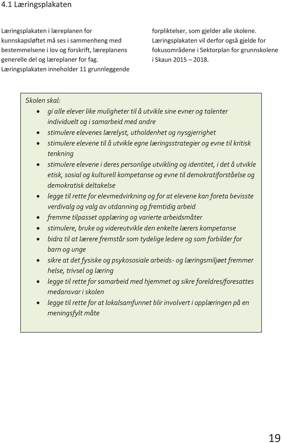 Skolen skal: gi alle elever like muligheter til å utvikle sine evner og talenter individuelt og i samarbeid med andre stimulere elevenes lærelyst, utholdenhet og nysgjerrighet stimulere elevene til å