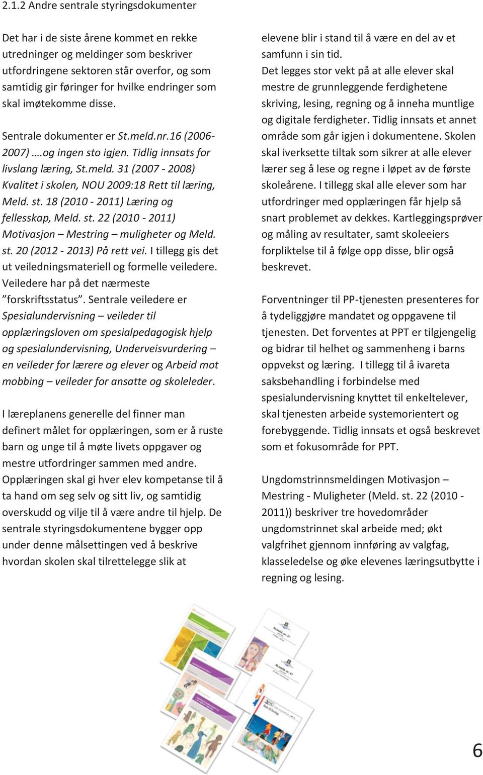 st. 18 (2010-2011) Læring og fellesskap, Meld. st. 22 (2010-2011) Motivasjon Mestring muligheter og Meld. st. 20 (2012-2013) På rett vei.