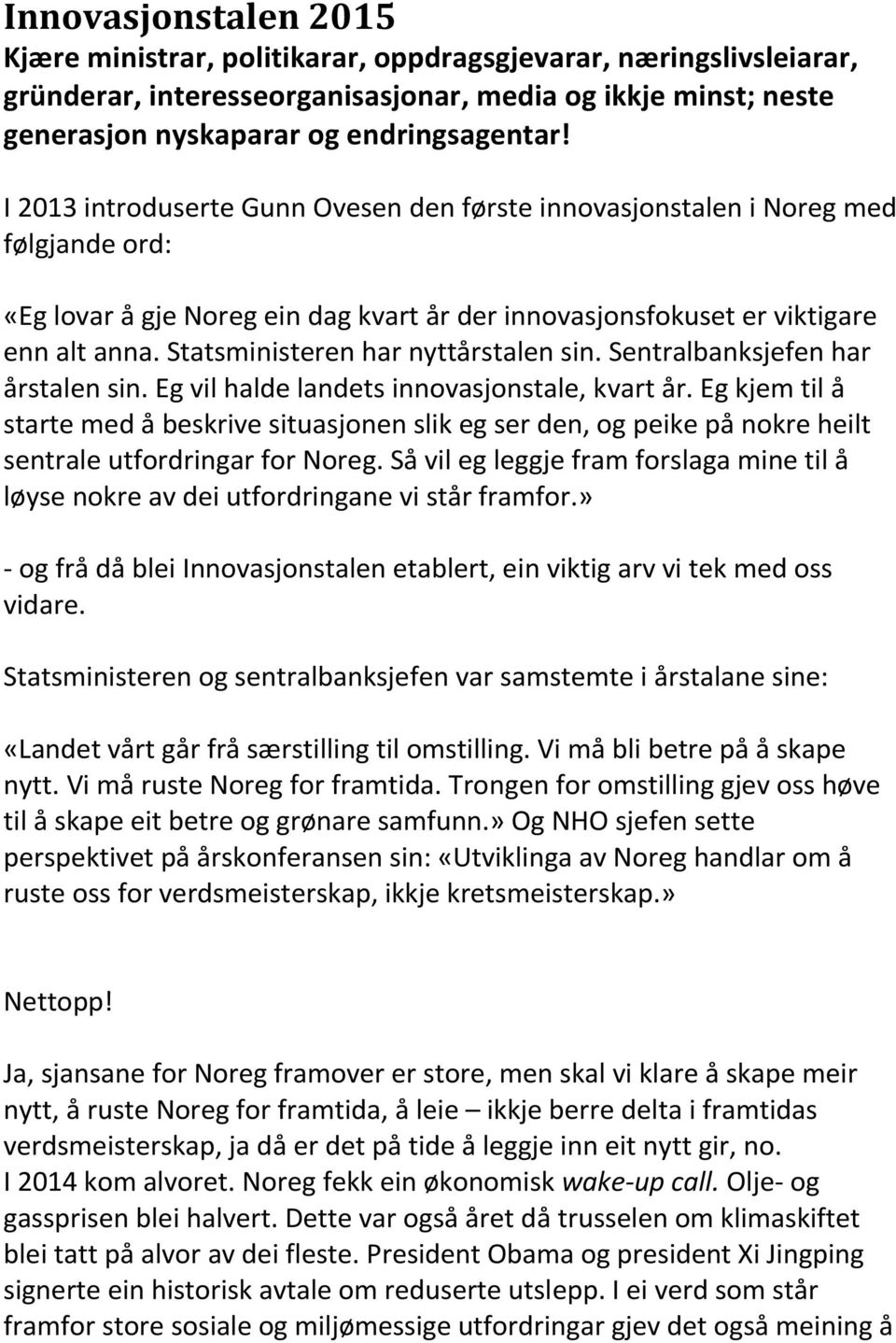 Statsministeren har nyttårstalen sin. Sentralbanksjefen har årstalen sin. Eg vil halde landets innovasjonstale, kvart år.