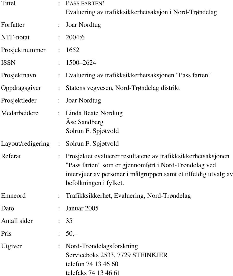 Referat Emneord : Evaluering av trafikksikkerhetsaksjonen "Pass farten" : Statens vegvesen, Nord-Trøndelag distrikt : Joar Nordtug : Linda Beate Nordtug Åse Sandberg Solrun F. Spjøtvold : Solrun F.