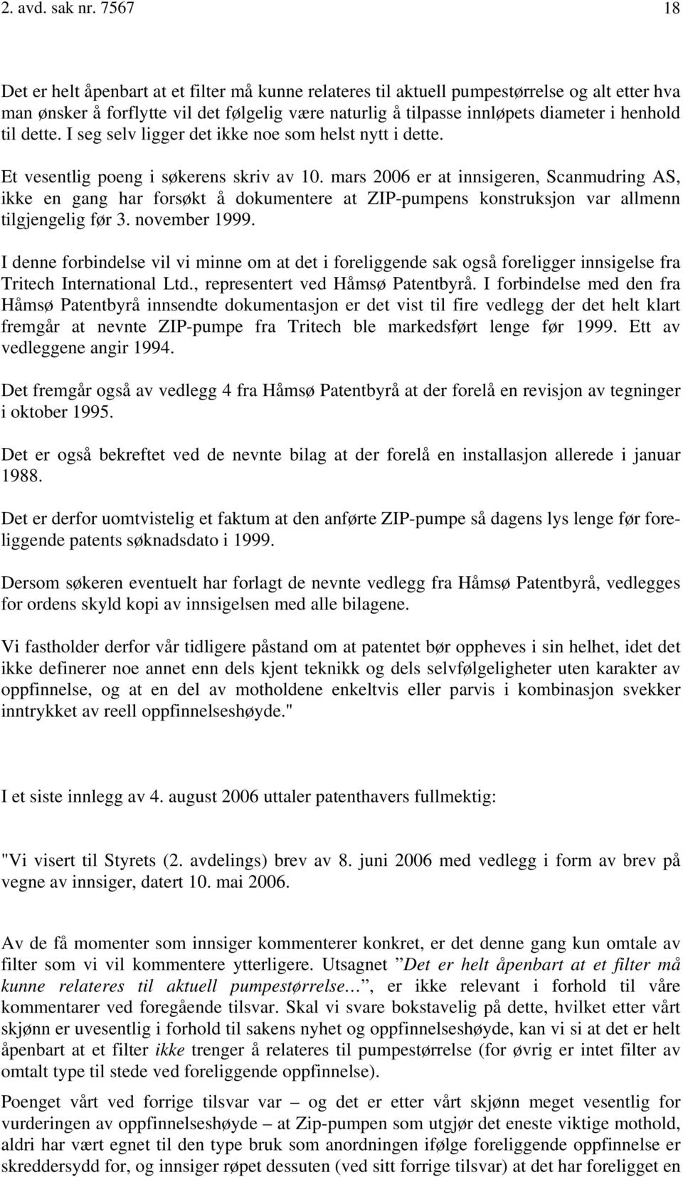 til dette. I seg selv ligger det ikke noe som helst nytt i dette. Et vesentlig poeng i søkerens skriv av 10.