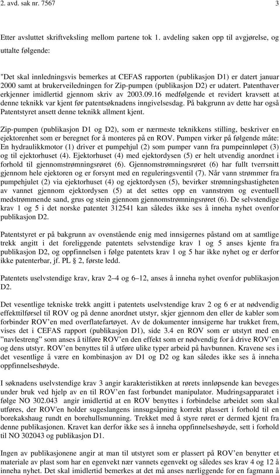 (publikasjon D2) er udatert. Patenthaver erkjenner imidlertid gjennom skriv av 2003.09.16 medfølgende et revidert kravsett at denne teknikk var kjent før patentsøknadens inngivelsesdag.