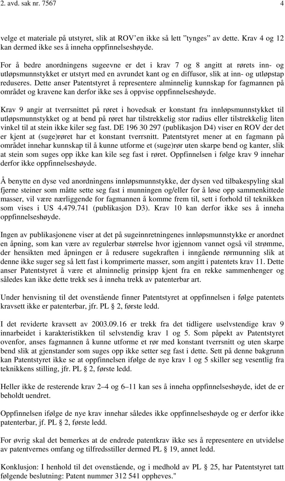 Dette anser Patentstyret å representere alminnelig kunnskap for fagmannen på området og kravene kan derfor ikke ses å oppvise oppfinnelseshøyde.