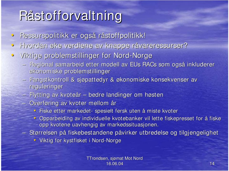 økonomiske konsekvenser av reguleringer Flytting av kvoteår bedre landinger om høstenh Overføring ring av kvoter mellom år Fiske etter markedet- spesielt fersk uten å miste