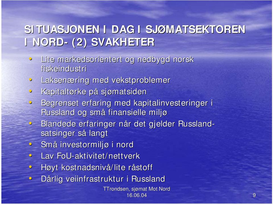 Russland og små finansielle miljø Blandede erfaringer når n r det gjelder Russland- satsinger sås langt Små