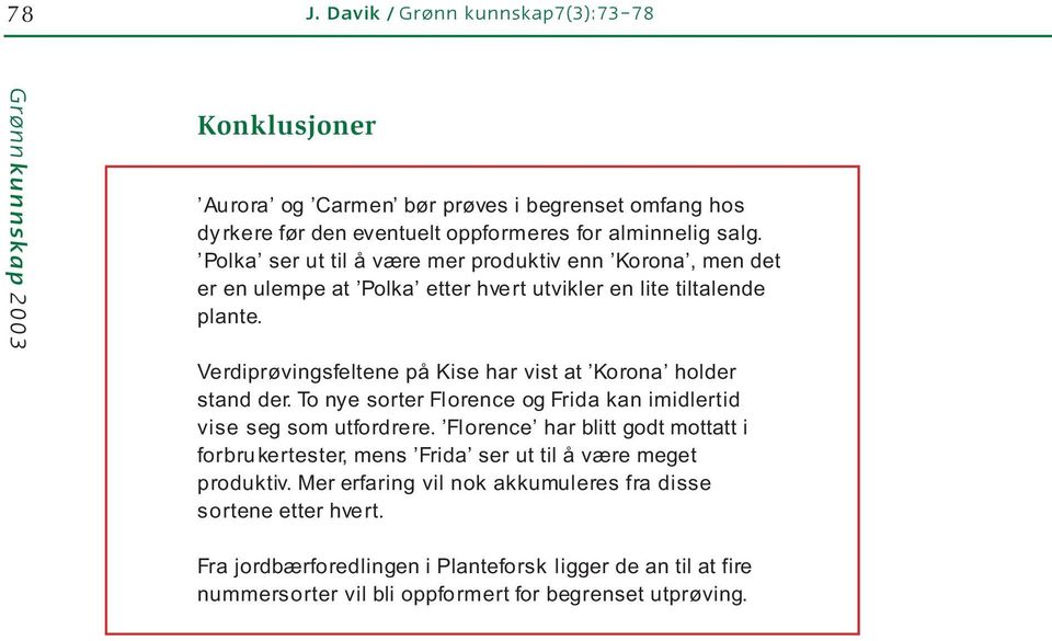 Verdiprøvingsfeltene på Kise har vist at Korona holder stand der. To nye sorter Florence og Frida kan imidlertid vise seg som utfordrere.