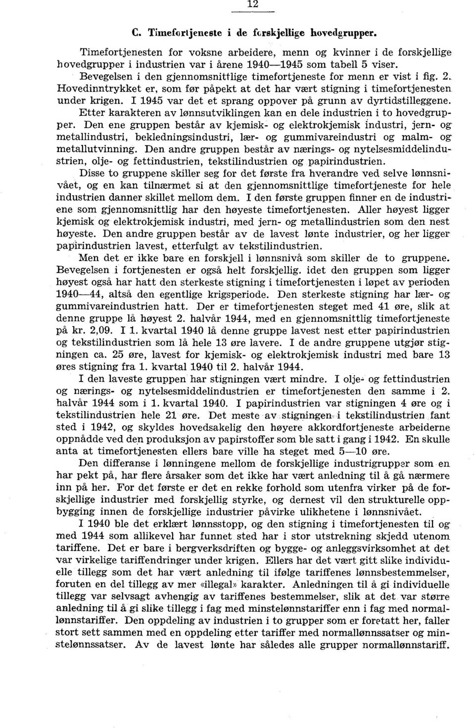 I 1945 var det et sprang oppover på grunn av dyrtidstilleggene. Etter karakteren av lønnsutviklingen kan en dele industrien i to hovedgrupp er.