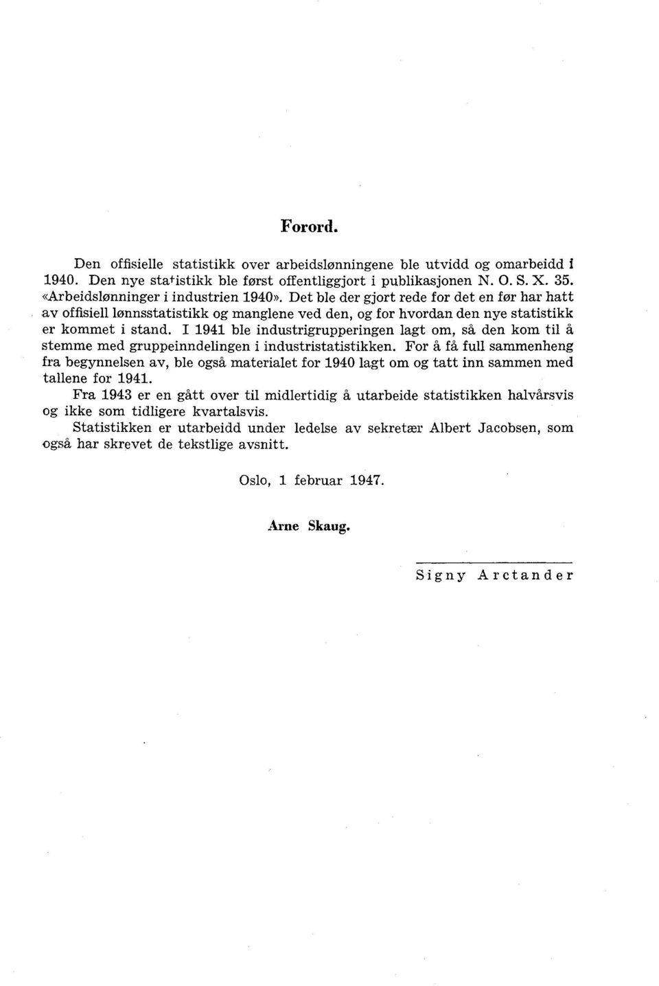 I 1941 ble industrigrupperingen lagt om, så den kom til å stemme med gruppeinndelingen i industristatistikken.