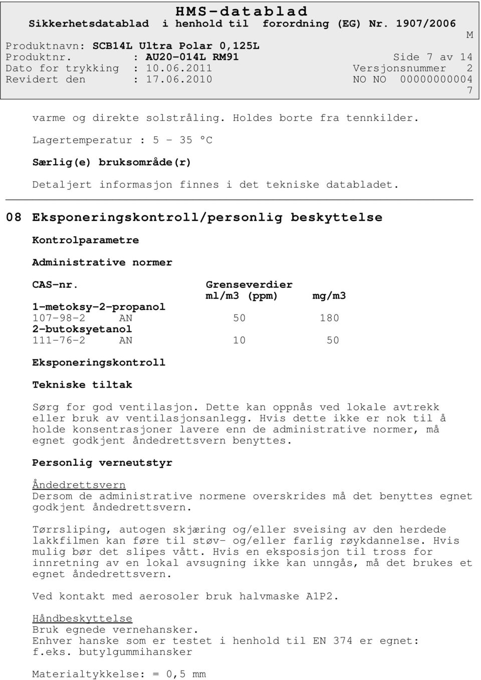 Grenseverdier ml/m3 (ppm) mg/m3 1-metoksy-2-propanol 107-98-2 AN 50 180 2-butoksyetanol 111-76-2 AN 10 50 Eksponeringskontroll Tekniske tiltak Sørg for god ventilasjon.