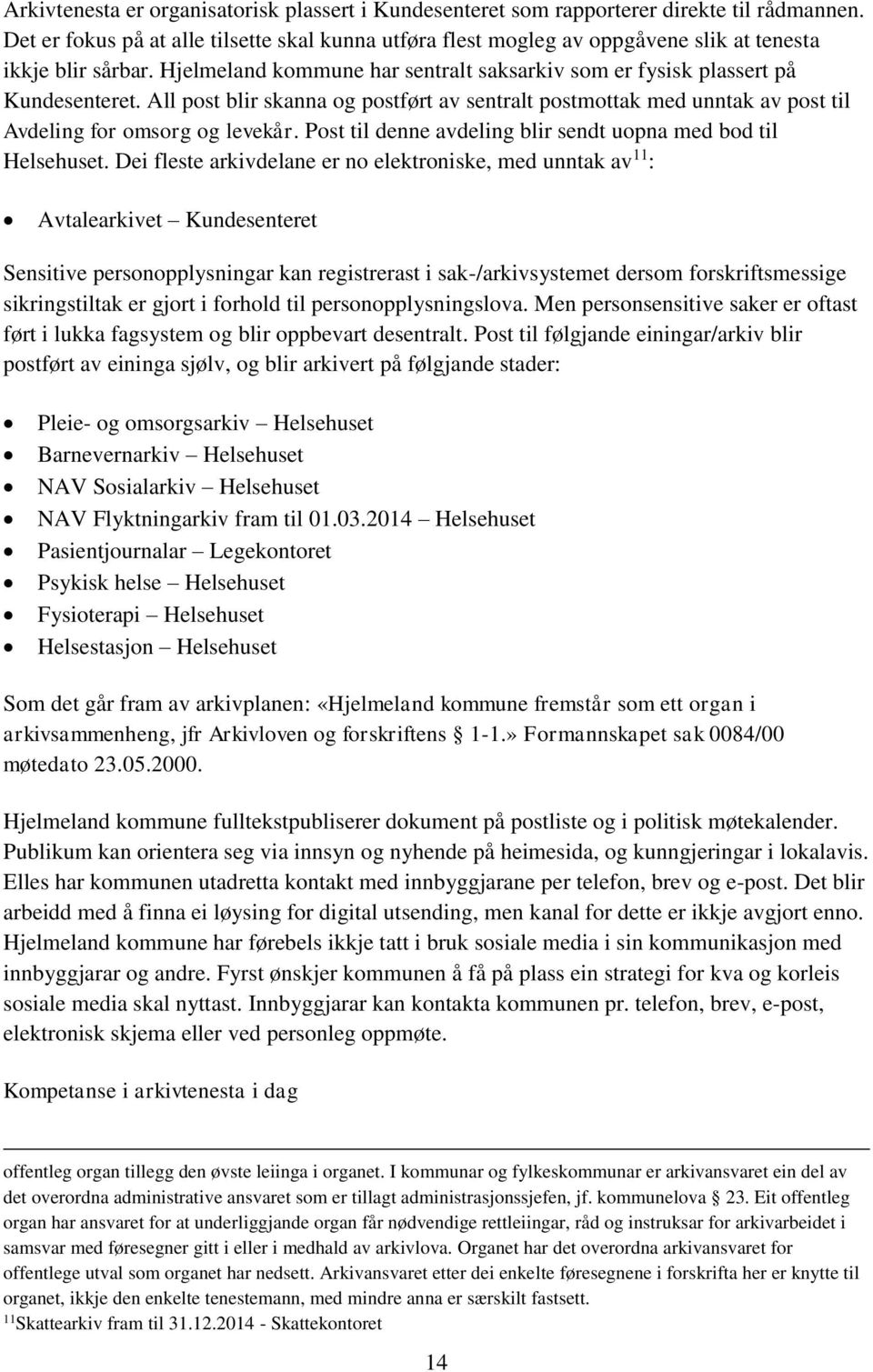 All post blir skanna og postført av sentralt postmottak med unntak av post til Avdeling for omsorg og levekår. Post til denne avdeling blir sendt uopna med bod til Helsehuset.