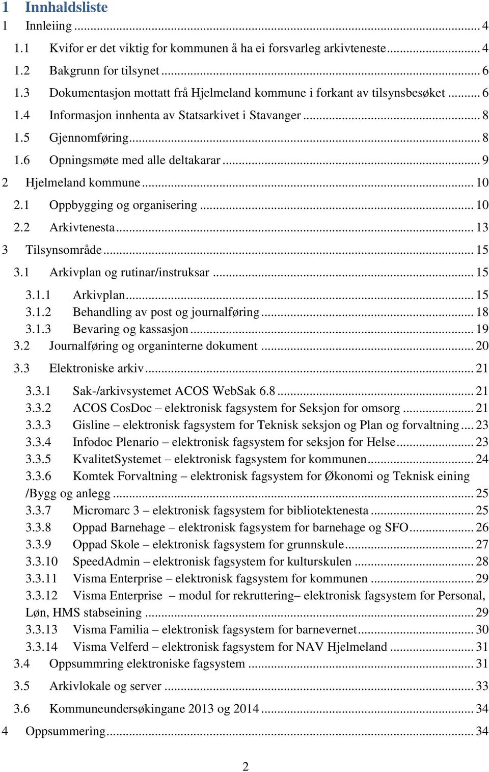 .. 9 2 Hjelmeland kommune... 10 2.1 Oppbygging og organisering... 10 2.2 Arkivtenesta... 13 3 Tilsynsområde... 15 3.1 Arkivplan og rutinar/instruksar... 15 3.1.1 Arkivplan... 15 3.1.2 Behandling av post og journalføring.