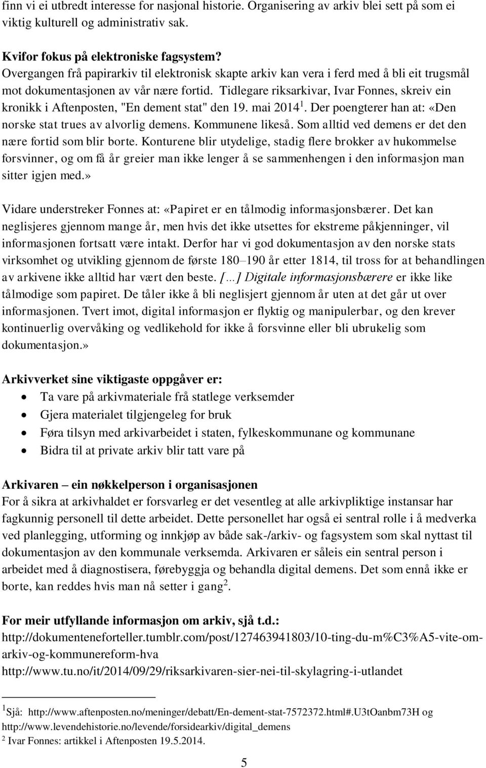 Tidlegare riksarkivar, Ivar Fonnes, skreiv ein kronikk i Aftenposten, "En dement stat" den 19. mai 2014 1. Der poengterer han at: «Den norske stat trues av alvorlig demens. Kommunene likeså.