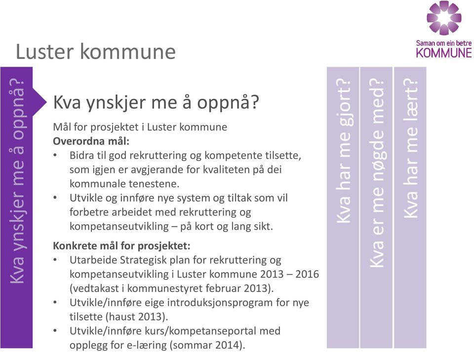 Utvikle og innføre nye system og tiltak som vil forbetre arbeidet med rekruttering og kompetanseutvikling på kort og lang sikt.